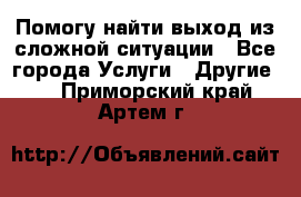 Помогу найти выход из сложной ситуации - Все города Услуги » Другие   . Приморский край,Артем г.